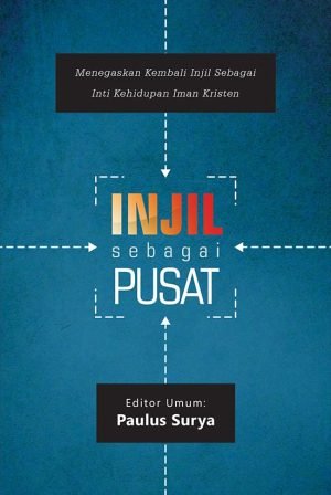 Injil Sebagai Pusat : Menegaskan Kembali Injil sebagai Inti Kehidupan Iman Kristen